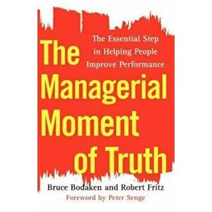 The Managerial Moment of Truth: The Essential Step in Helping People Improve Performance, Paperback - Bruce Bodaken imagine
