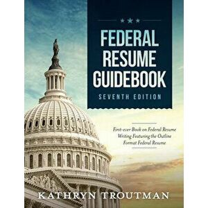Federal Resume Guidebook: Federal Resume Writing Featuring the Outline Format Federal Resume, Paperback - Kathryn K. Troutman imagine