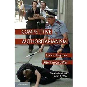 Competitive Authoritarianism: Hybrid Regimes After the Cold War, Paperback - Steven Levitsky imagine