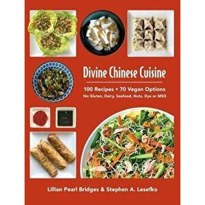 Divine Chinese Cuisine: 100 Recipes - 70 Vegan Options - No Gluten, Dairy, Seafood, Nuts, Dye or MSG, Hardcover - Lillian Pearl Bridges imagine