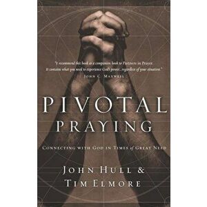 Pivotal Praying: Connecting with God in Times of Great Need, Paperback - John Hull imagine