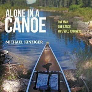 Alone in a Canoe, Paperback - Michael Kinziger imagine