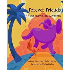 A Yoga Storytelling Adventure: Forever Friends, Paperback - Melanie Moyer imagine