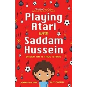 Playing Atari with Saddam Hussein, Paperback - Jennifer Roy imagine