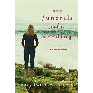 Six Funerals and a Wedding: A Memoir, Hardcover - Mary Twomey Odgers imagine
