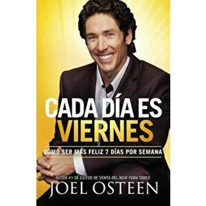 Cada Dia Es Viernes: Como Ser Mas Feliz 7 Dias Por Semana = Every Day a Friday, Paperback - Joel Osteen imagine