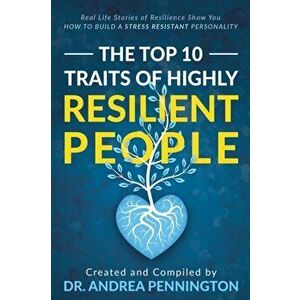 The Top 10 Traits of Highly Resilient People: Real Life Stories of Resilience Show You How to Build a Stress Resistant Personality, Paperback - Andrea imagine