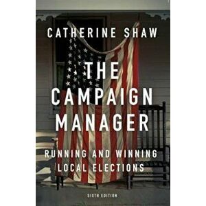 The Campaign Manager: Running and Winning Local Elections, Paperback - Catherine Shaw imagine