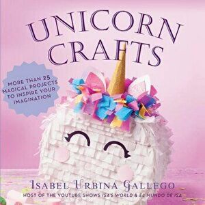 Unicorn Crafts: More Than 25 Magical Projects to Inspire Your Imagination, Hardcover - Isabel Urbina Gallego imagine