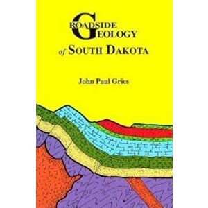 Roadside Geology of South Dakota, Paperback - John Paul Gries imagine