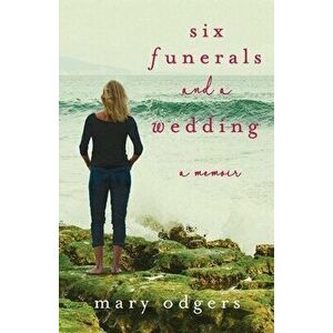 Six Funerals and a Wedding: A Memoir, Paperback - Mary Twomey Odgers imagine