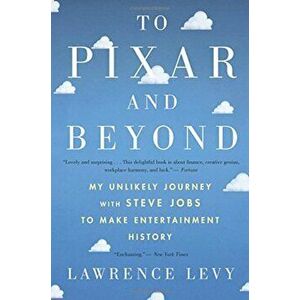 To Pixar and Beyond: My Unlikely Journey with Steve Jobs to Make Entertainment History, Paperback - Lawrence Levy imagine