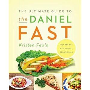 The Ultimate Guide to the Daniel Fast, Paperback - Kristen Feola imagine