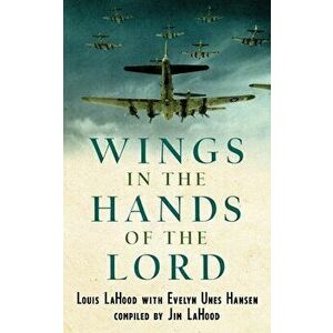 Wings In The Hands Of The Lord: A World War II Journal, Paperback - Louis Lahood imagine