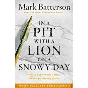 In a Pit with a Lion on a Snowy Day: How to Survive and Thrive When Opportunity Roars, Paperback - Mark Batterson imagine