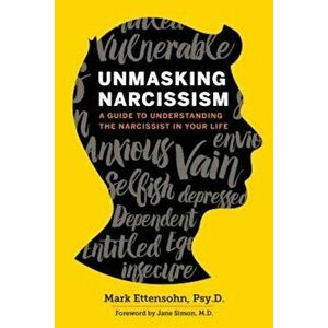 Unmasking Narcissism: A Guide to Understanding the Narcissist in Your Life, Paperback - Mark Ettensohn Psyd imagine