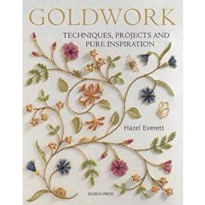 Goldwork: Techniques, Projects and Pure Inspiration, Paperback - Hazel Everett imagine