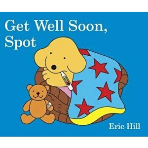 Get Well Soon, Spot, Hardcover - Eric Hill imagine