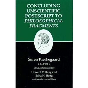 Kierkegaard's Writings, XII, Volume I: Concluding Unscientific PostScript to Philosophical Fragments, Paperback - Soren Kierkegaard imagine