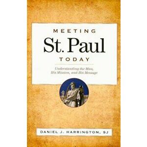 Meeting St. Paul Today: Understanding the Man, His Mission, and His Message, Paperback - Daniel J. Harrington imagine