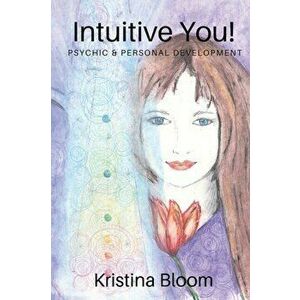 Intuitive You!: Psychic and Personal Development, Paperback - Kristina Bloom imagine