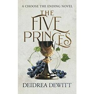 The Five Princes: A Choose the Ending Novel, Paperback - Deidrea DeWitt imagine