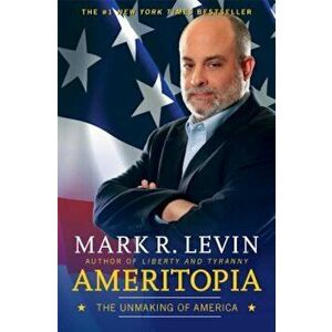 Ameritopia: The Unmaking of America, Paperback - Mark R. Levin imagine