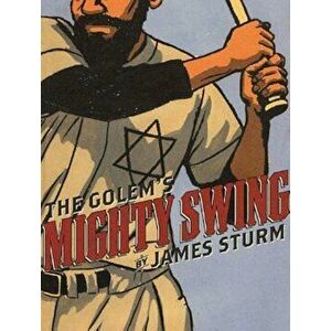 The Golem's Mighty Swing, Paperback - James Sturm imagine