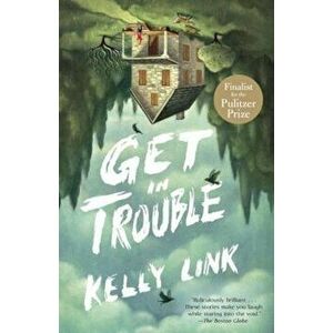 Get in Trouble: Stories, Paperback - Kelly Link imagine