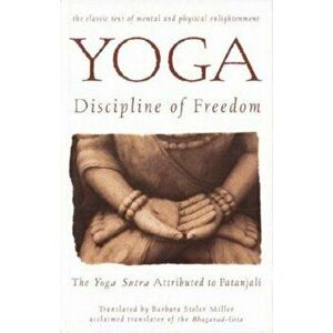 Yoga: Discipline of Freedom: The Yoga Sutra Attributed to Patanjali, Paperback - Barbara Stoler Miller imagine