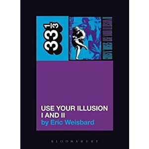 Guns N' Roses: Use Your Illusion I and II, Paperback - Eric Weisbard imagine