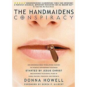 The Handmaidens Conspiracy: How Erroneous Bible Translations Obscured the Women's Liberation Movement Started by Jesus Christ, Paperback - Donna Lee H imagine