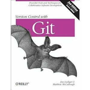 Version Control with Git: Powerful Tools and Techniques for Collaborative Software Development, Paperback - Jon Loeliger imagine