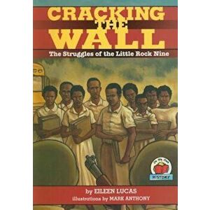 Cracking the Wall: The Struggles of the Little Rock Nine, Paperback - Eileen Lucas imagine