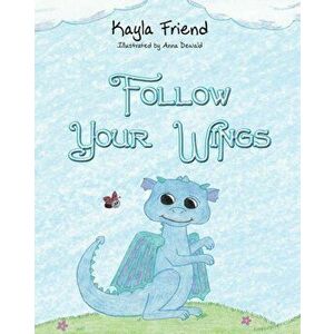 Follow Your Wings, Paperback - Kayla Friend imagine