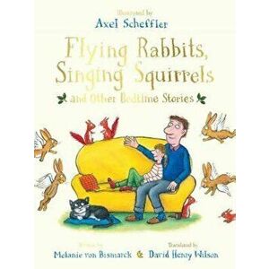 Flying Rabbits, Singing Squirrels and Other Bedtime Stories, Hardcover - Melanie von Bismarck imagine