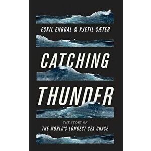 Catching Thunder: The Story of the World's Longest Sea Chase, Paperback - Eskil Engdal imagine