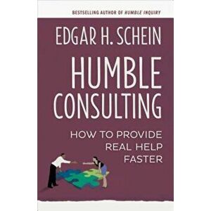 Humble Consulting: How to Provide Real Help Faster, Paperback - Edgar H. Schein imagine