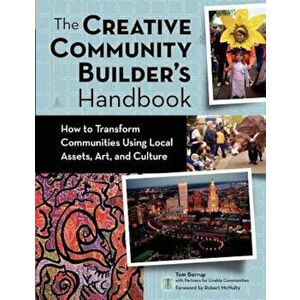 The Creative Community Builder's Handbook: How to Transform Communities Using Local Assets, Arts, and Culture, Paperback - Tom Borrup imagine