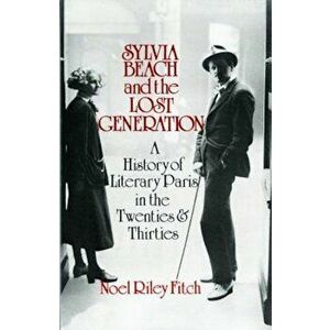 Sylvia Beach and the Lost Generation: A History of Literary Paris in the Twenties and Thirties, Paperback - Noel Riley Fitch imagine