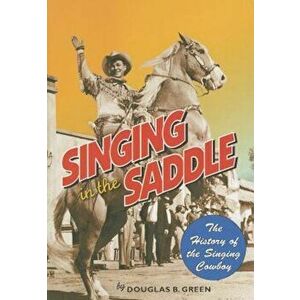 Singing in the Saddle: The History of the Singing Cowboy, Paperback - Douglas B. Green imagine