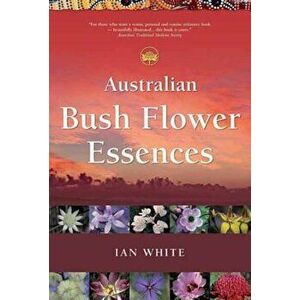 Australian Bush Flower Essence (P), Paperback - Ian White imagine