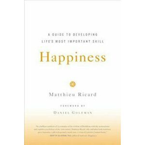 Happiness: A Guide to Developing Life's Most Important Skill, Paperback - Matthieu Ricard imagine