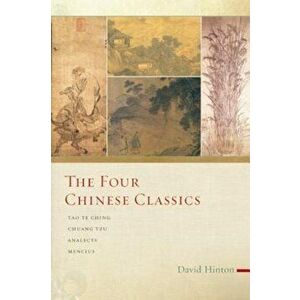 The Four Chinese Classics: Tao Te Ching, Chuang Tzu, Analects, Mencius, Paperback - David Hinton imagine