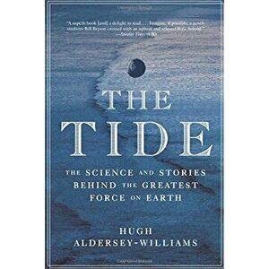 The Tide: The Science and Stories Behind the Greatest Force on Earth, Paperback - Hugh Aldersey-Williams imagine