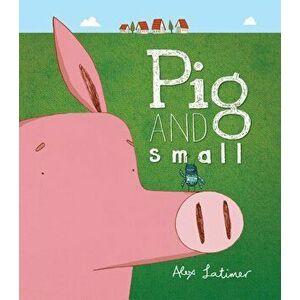 Pig and Small, Paperback - Alex Latimer imagine