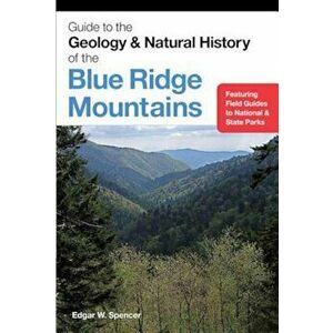 Guide to the Geology and Natural History of the Blue Ridge Mountains, Paperback - Edgar W. Spencer imagine