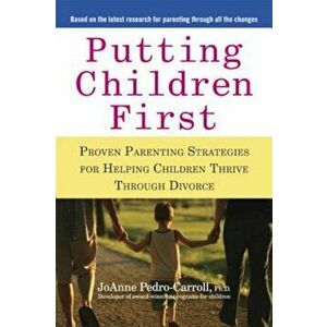 Putting Children First: Proven Parenting Strategies for Helping Children Thrive Through Divorce, Paperback - JoAnne Pedro-Carroll imagine