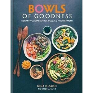 Bowls of Goodness: Vibrant Vegetarian Recipes Full of Nouris, Hardcover - Nina Olsson imagine