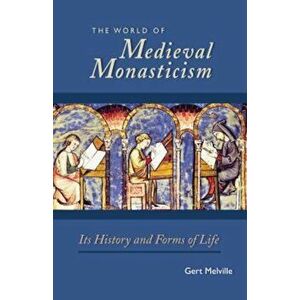 World of Medieval Monasticism: Its History and Forms of Life, Paperback - Gert Melville imagine